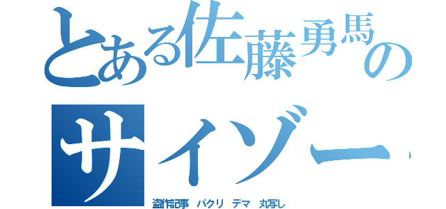 とある佐藤勇馬のサイゾー（盗作記事 パクリ デマ 丸写し）