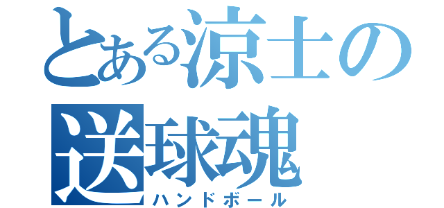 とある涼士の送球魂（ハンドボール）