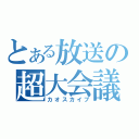 とある放送の超大会議（カオスカイプ）