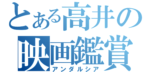 とある高井の映画鑑賞（アンダルシア）