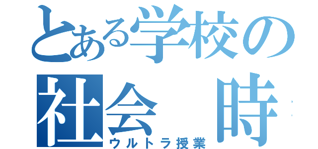 とある学校の社会　時事（ウルトラ授業）