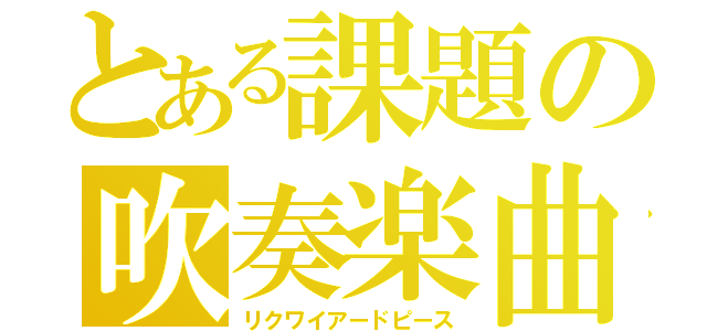 とある課題の吹奏楽曲（リクワイアードピース）