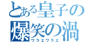 とある皇子の爆笑の渦（ワラエワラエ）