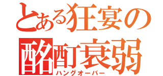 とある狂宴の酩酊衰弱（ハングオーバー）