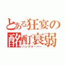 とある狂宴の酩酊衰弱（ハングオーバー）