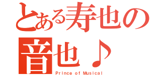 とある寿也の音也♪（Ｐｒｉｎｃｅ ｏｆ Ｍｕｓｉｃａｌ）