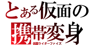 とある仮面の携帯変身（仮面ライダーファイズ）