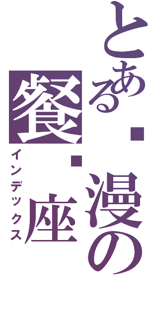 とある动漫の餐厅座（インデックス）