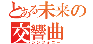 とある未来の交響曲（シンフォニー）