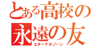 とある高校の永遠の友（エターナルゾーン）