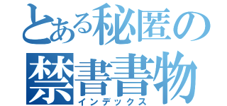 とある秘匿の禁書書物（インデックス）