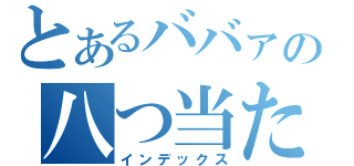 とあるババァの八つ当たり（インデックス）