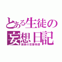 とある生徒の妄想日記（禁断の恋愛物語）