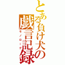 とある負け犬の戯言記録（モノローグ）