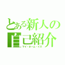 とある新人の自己紹介（マイ・ネーム・イズ）