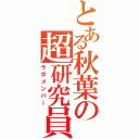 とある秋葉の超研究員（ラボメンバー）