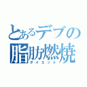 とあるデブの脂肪燃焼（ダイエット）