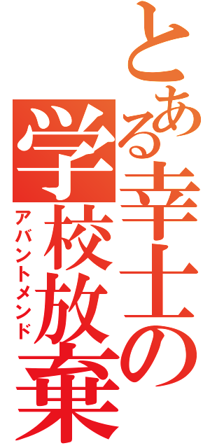 とある幸士の学校放棄（アバントメンド）