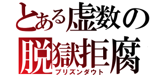 とある虚数の脱獄拒腐（プリズンダウト）