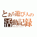 とある遊び人の活動記録（アクティビティーレコード）