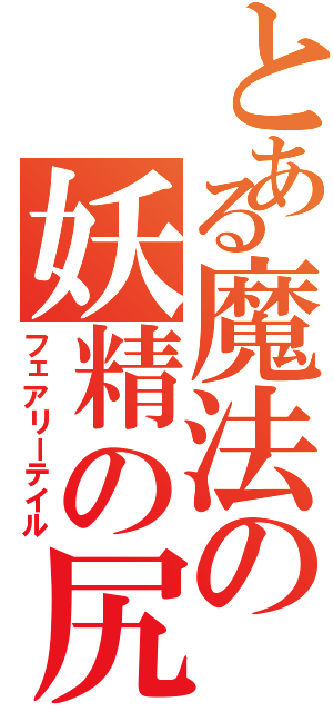 とある魔法の妖精の尻尾（フェアリーテイル）