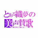 とある織夢の美声賛歌（おりむっぽいど）