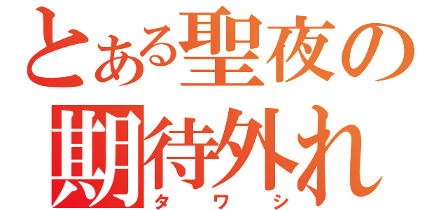 とある聖夜の期待外れ（タワシ）