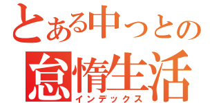 とある中っとの怠惰生活（インデックス）