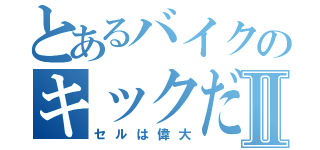 とあるバイクのキックだけⅡ（セルは偉大）