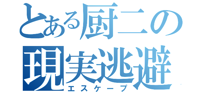 とある厨二の現実逃避（エスケープ）