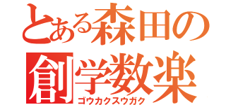 とある森田の創学数楽（ゴウカクスウガク）