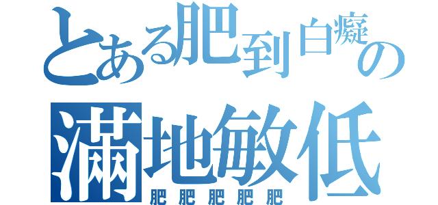 とある肥到白癡の滿地敏低（肥肥肥肥肥）