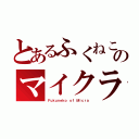 とあるふくねこのマイクラ（Ｆｕｋｕｎｅｋｏ ｏｆ Ｍｉｃｒａ）