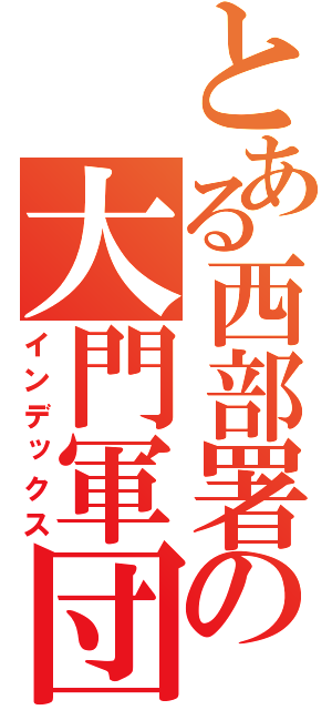 とある西部署の大門軍団（インデックス）