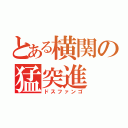 とある横関の猛突進（ドスファンゴ）