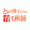 とある薄毛のの育毛術師（リンパケア）