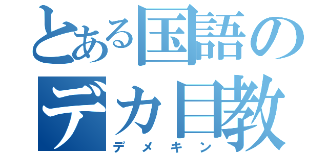 とある国語のデカ目教師（デメキン）