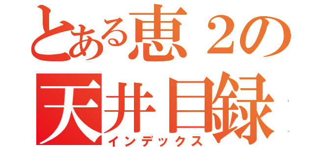 とある恵２の天井目録（インデックス）