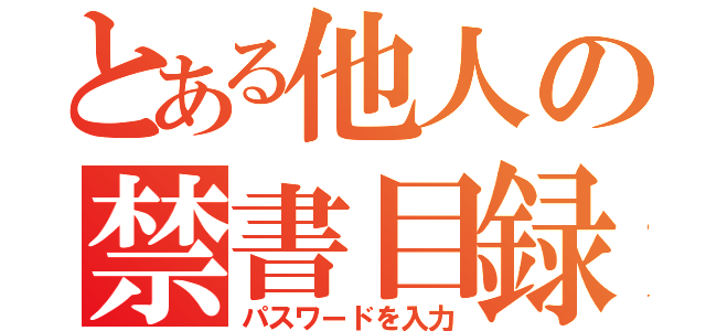 とある他人の禁書目録（パスワードを入力）