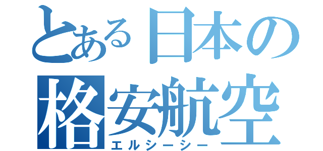 とある日本の格安航空（エルシーシー）