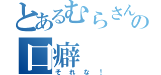 とあるむらさんの口癖（それな！）