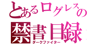 とあるログレスの禁書目録闇剣士（ダークファイター）