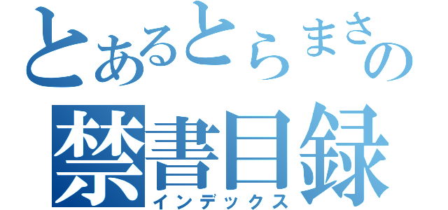 とあるとらまさの禁書目録（インデックス）