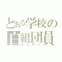 とある学校の白組団員（石山拓人）