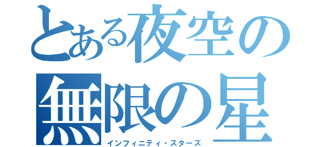 とある夜空の無限の星（インフィニティ・スターズ）