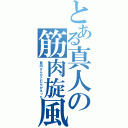 とある真人の筋肉旋風（筋肉さんがこむらがえった）