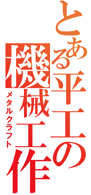 とある平工の機械工作（メタルクラフト）