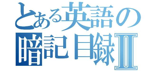 とある英語の暗記目録Ⅱ（）