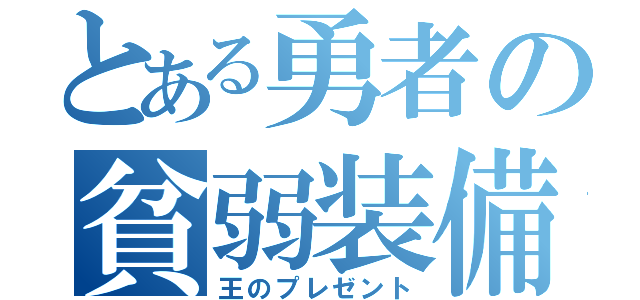 とある勇者の貧弱装備（王のプレゼント）