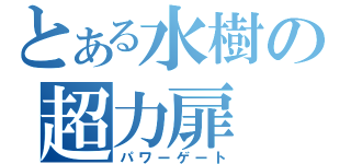 とある水樹の超力扉（パワーゲート）